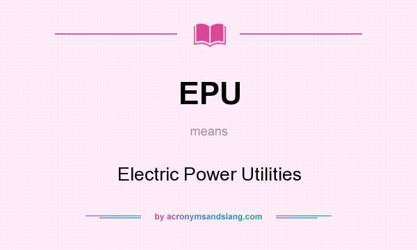 What does EPU mean? It stands for Electric Power Utilities