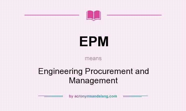 What does EPM mean? It stands for Engineering Procurement and Management