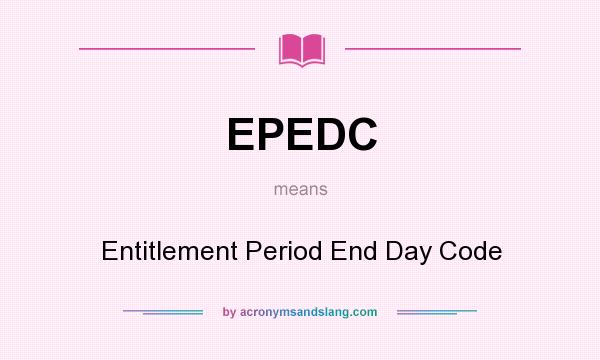 What does EPEDC mean? It stands for Entitlement Period End Day Code