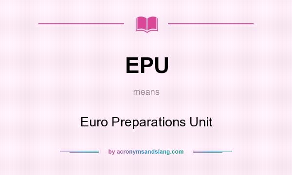 What does EPU mean? It stands for Euro Preparations Unit