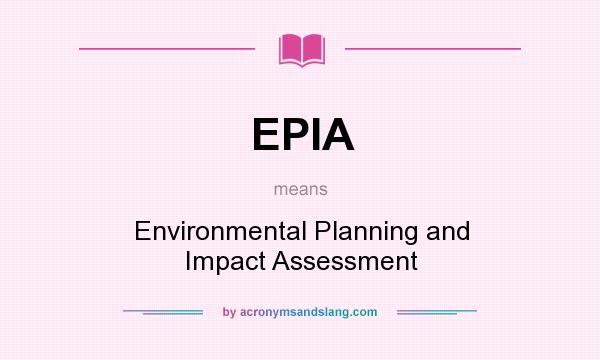 What does EPIA mean? It stands for Environmental Planning and Impact Assessment