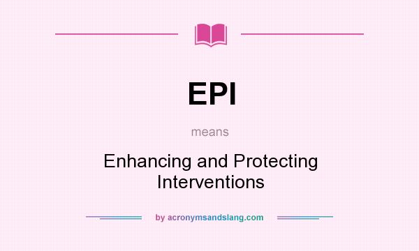 What does EPI mean? It stands for Enhancing and Protecting Interventions