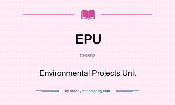 What does EPU mean? It stands for Environmental Projects Unit