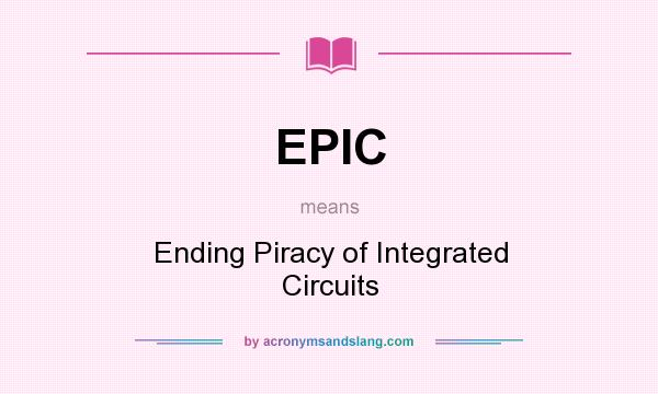 What does EPIC mean? It stands for Ending Piracy of Integrated Circuits