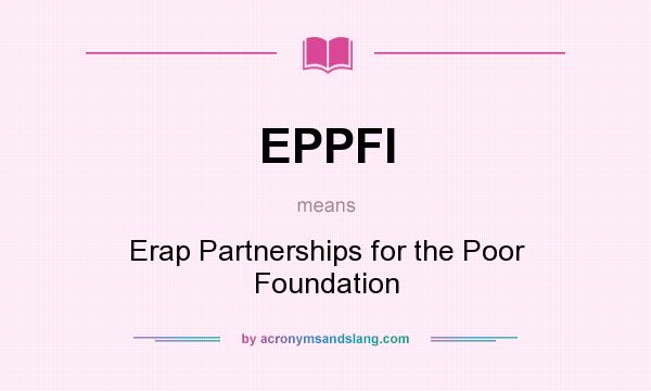 What does EPPFI mean? It stands for Erap Partnerships for the Poor Foundation