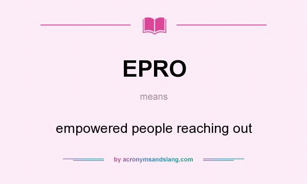 What does EPRO mean? It stands for empowered people reaching out