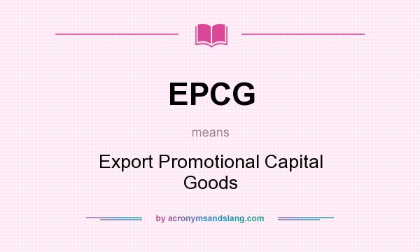 What does EPCG mean? It stands for Export Promotional Capital Goods