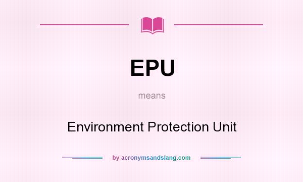What does EPU mean? It stands for Environment Protection Unit