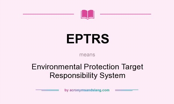 What does EPTRS mean? It stands for Environmental Protection Target Responsibility System