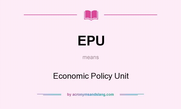 What does EPU mean? It stands for Economic Policy Unit