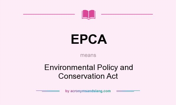 What does EPCA mean? It stands for Environmental Policy and Conservation Act