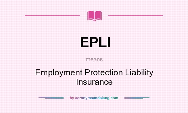 What does EPLI mean? It stands for Employment Protection Liability Insurance