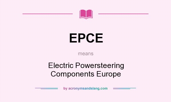 What does EPCE mean? It stands for Electric Powersteering Components Europe