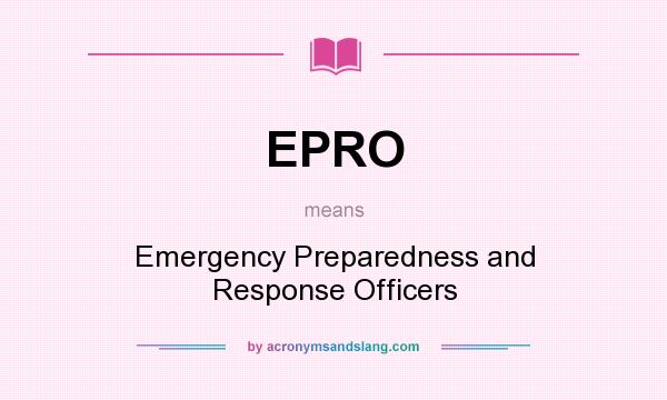 What does EPRO mean? It stands for Emergency Preparedness and Response Officers