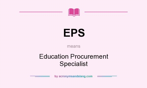 What does EPS mean? It stands for Education Procurement Specialist
