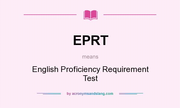 What does EPRT mean? It stands for English Proficiency Requirement Test