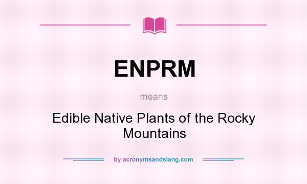 What does ENPRM mean? It stands for Edible Native Plants of the Rocky Mountains