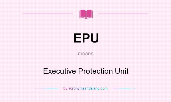 What does EPU mean? It stands for Executive Protection Unit