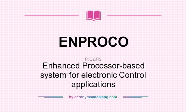 What does ENPROCO mean? It stands for Enhanced Processor-based system for electronic Control applications