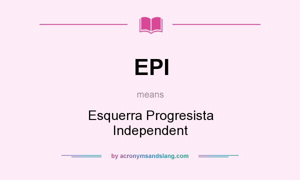 What does EPI mean? It stands for Esquerra Progresista Independent