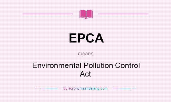 What does EPCA mean? It stands for Environmental Pollution Control Act