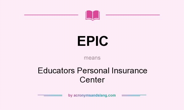 What does EPIC mean? It stands for Educators Personal Insurance Center