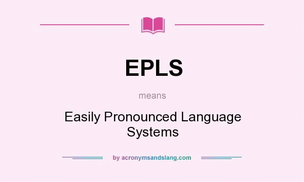 What does EPLS mean? It stands for Easily Pronounced Language Systems