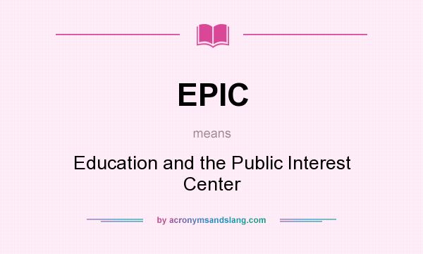 What does EPIC mean? It stands for Education and the Public Interest Center