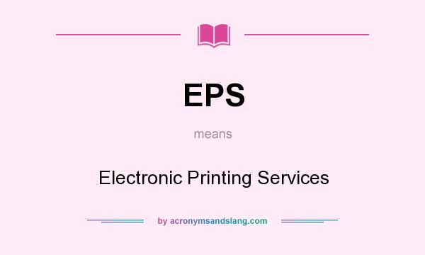 What does EPS mean? It stands for Electronic Printing Services