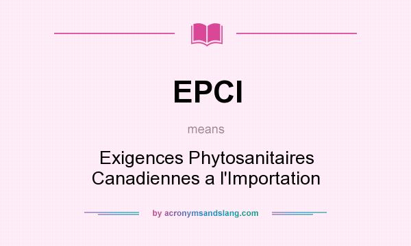 What does EPCI mean? It stands for Exigences Phytosanitaires Canadiennes a l`Importation