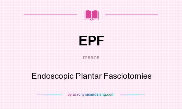 What does EPF mean? It stands for Endoscopic Plantar Fasciotomies
