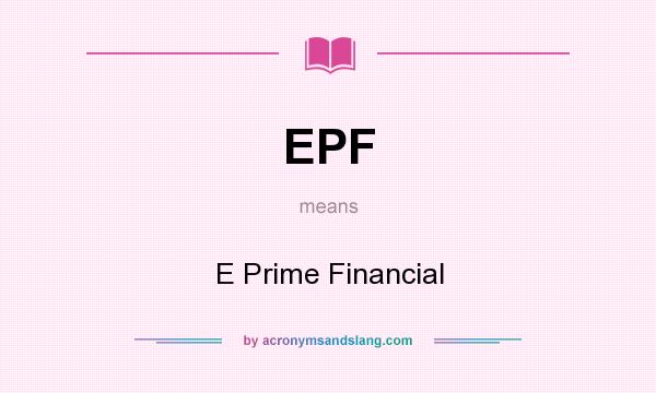 What does EPF mean? It stands for E Prime Financial