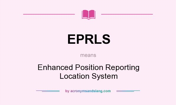 What does EPRLS mean? It stands for Enhanced Position Reporting Location System