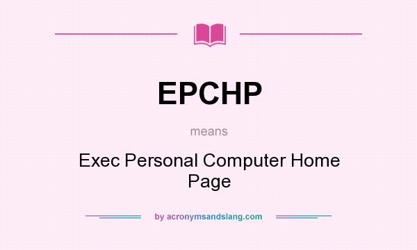 What does EPCHP mean? It stands for Exec Personal Computer Home Page