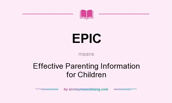 What does EPIC mean? It stands for Effective Parenting Information for Children
