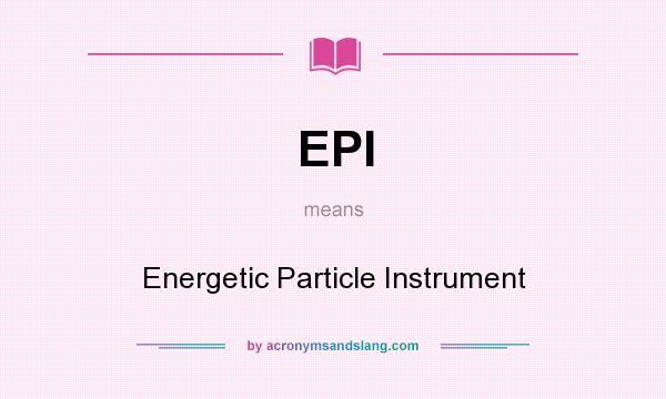 What does EPI mean? It stands for Energetic Particle Instrument