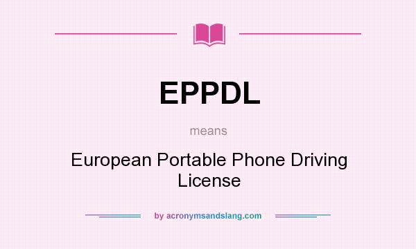 What does EPPDL mean? It stands for European Portable Phone Driving License