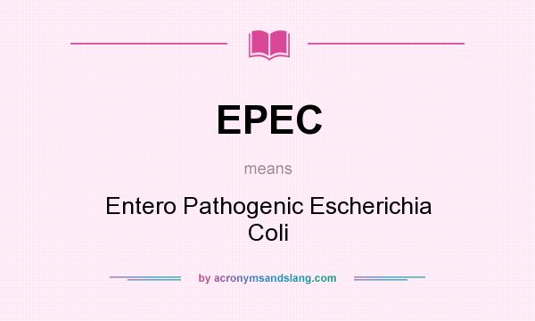What does EPEC mean? It stands for Entero Pathogenic Escherichia Coli