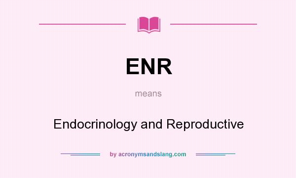 What does ENR mean? It stands for Endocrinology and Reproductive