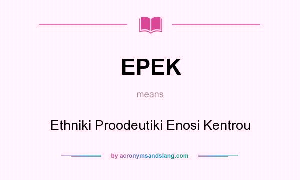 What does EPEK mean? It stands for Ethniki Proodeutiki Enosi Kentrou