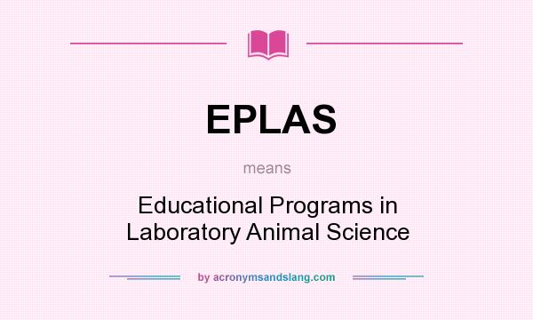What does EPLAS mean? It stands for Educational Programs in Laboratory Animal Science