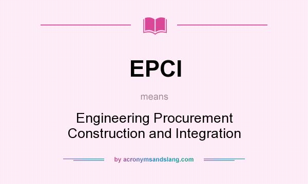 What does EPCI mean? It stands for Engineering Procurement Construction and Integration