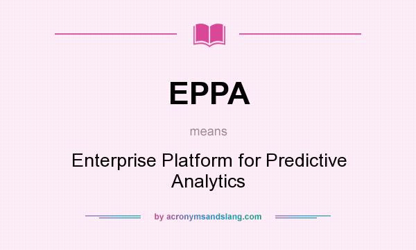 What does EPPA mean? It stands for Enterprise Platform for Predictive Analytics