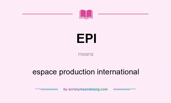 What does EPI mean? It stands for espace production international