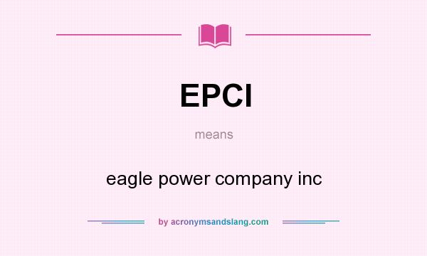 What does EPCI mean? It stands for eagle power company inc