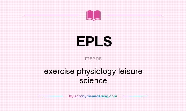 What does EPLS mean? It stands for exercise physiology leisure science