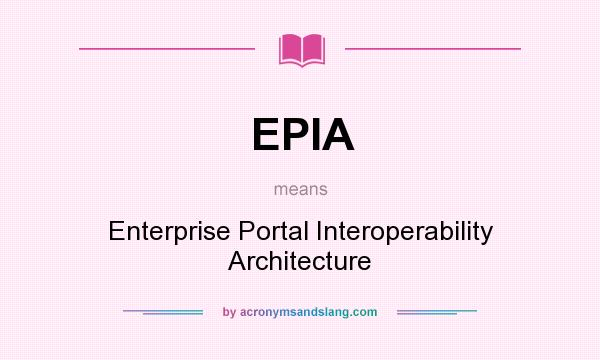 What does EPIA mean? It stands for Enterprise Portal Interoperability Architecture