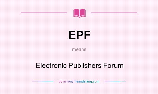 What does EPF mean? It stands for Electronic Publishers Forum