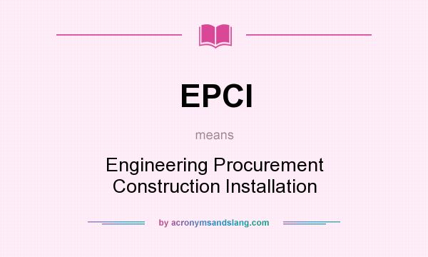 What does EPCI mean? It stands for Engineering Procurement Construction Installation