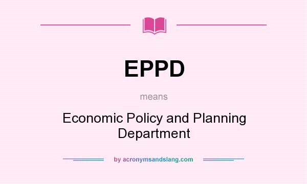 What does EPPD mean? It stands for Economic Policy and Planning Department